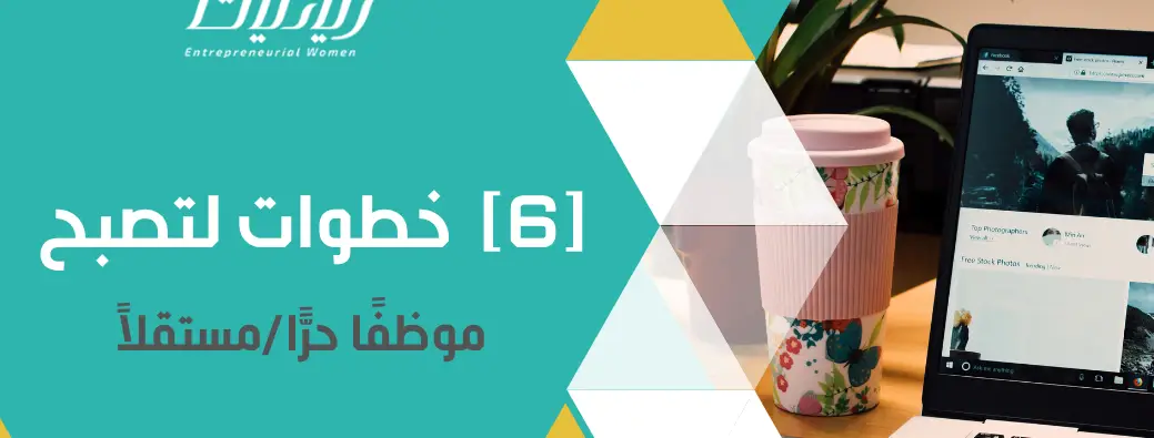 ست (6) خطوات لتصبح موظفًا حرًّا/مستقلاً