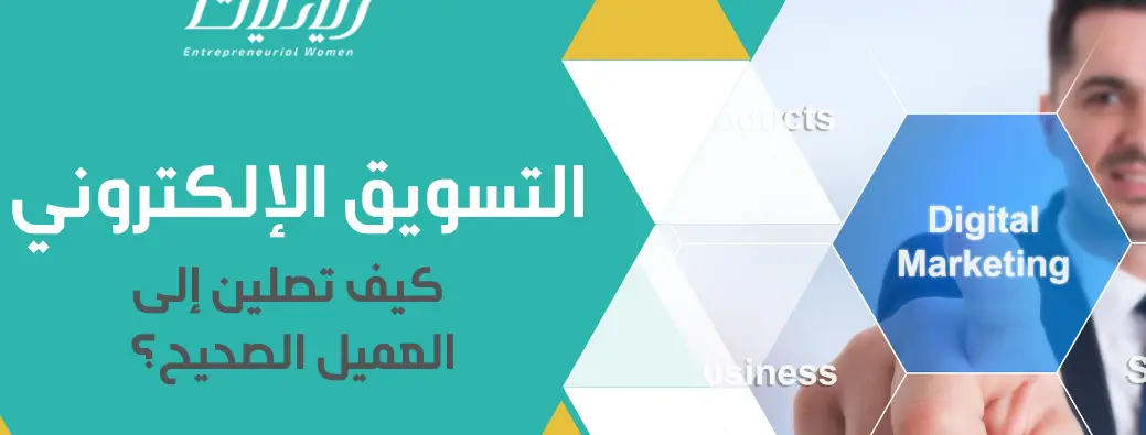 سلسلة: دليل رائدة الأعمال لبناء مشروع ناجح -المقالة الثالثة: التسويق الإلكتروني – كيف تصلين إلى العميل الصحيح؟