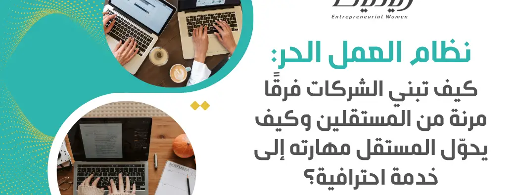 نظام العمل الحر: كيف تبني الشركات فرقًا مرنة من المستقلين وكيف يحوّل المستقل مهارته إلى خدمة احترافية؟