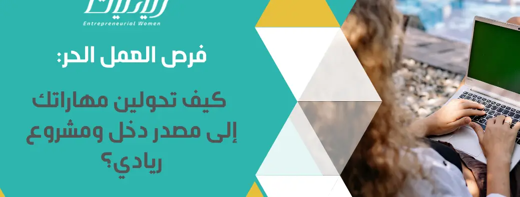 فرص العمل الحر: كيف تحولين مهارتك إلى مصدر دخل مستقل؟