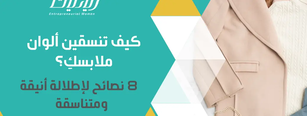 كيف تنسقين ألوان ملابسكِ؟ 8 نصائح لإطلالة أنيقة ومتناسقة