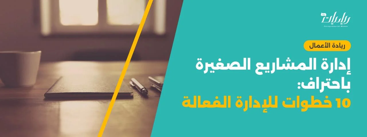 إدارة المشاريع الصغيرة باحتراف: 10 خطوات للإدارة الفعالة