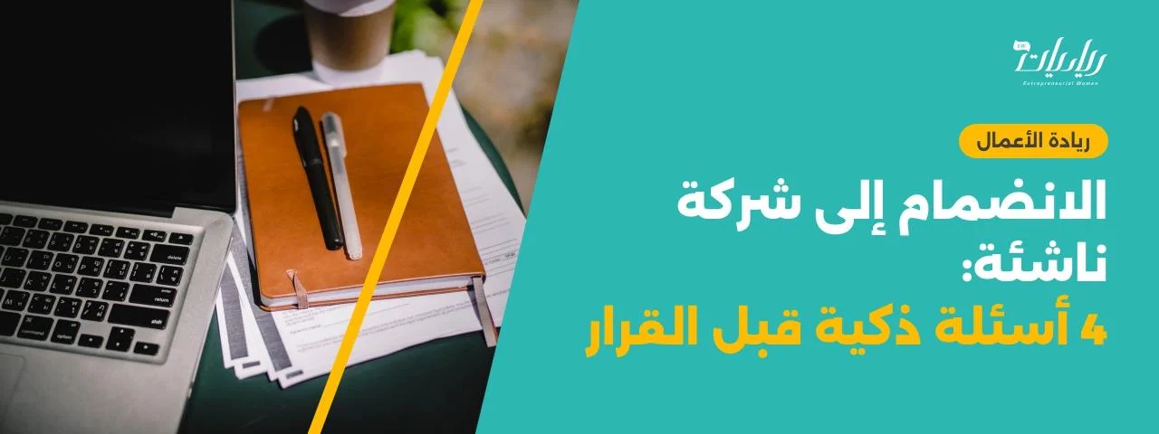 الانضمام إلى شركة ناشئة: 4 أسئلة ذكية قبل القرار