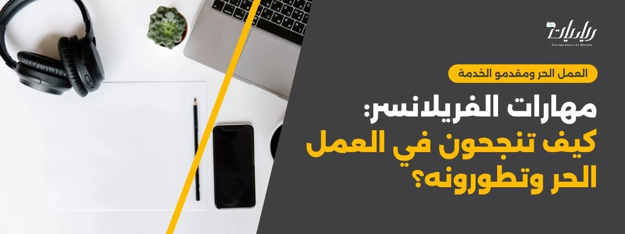 مهارات الفريلانسر: كيف تنجحون في العمل الحر وتطورونه؟