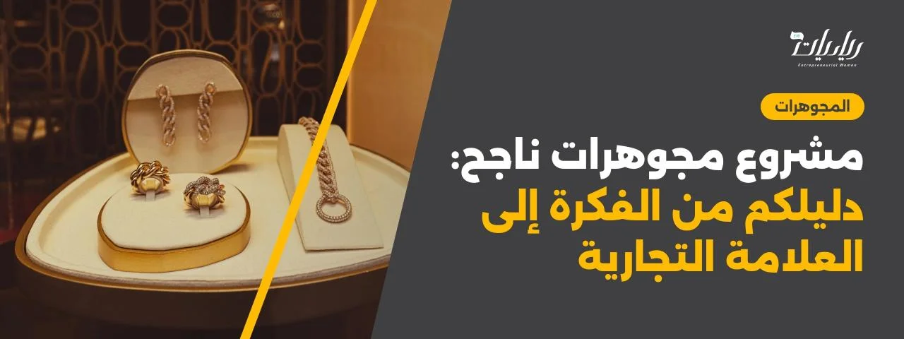مشروع مجوهرات ناجح: دليلكم من الفكرة إلى العلامة التجارية