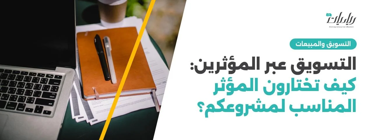 التسويق عبر المؤثرين: كيف تختارون المؤثر المناسب لمشروعكم؟