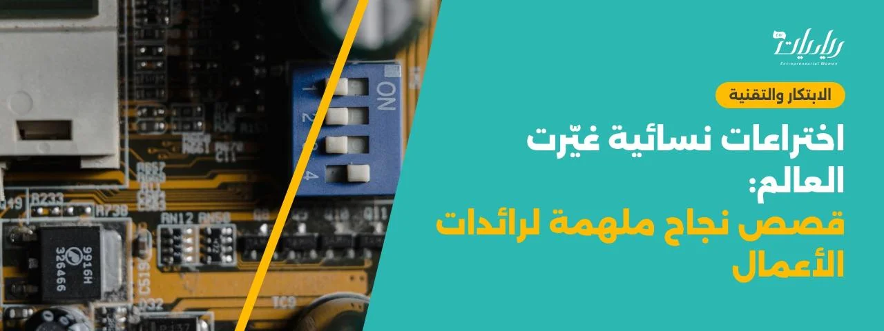 اختراعات نسائية غيّرت العالم: قصص نجاح ملهمة لرائدات الأعمال