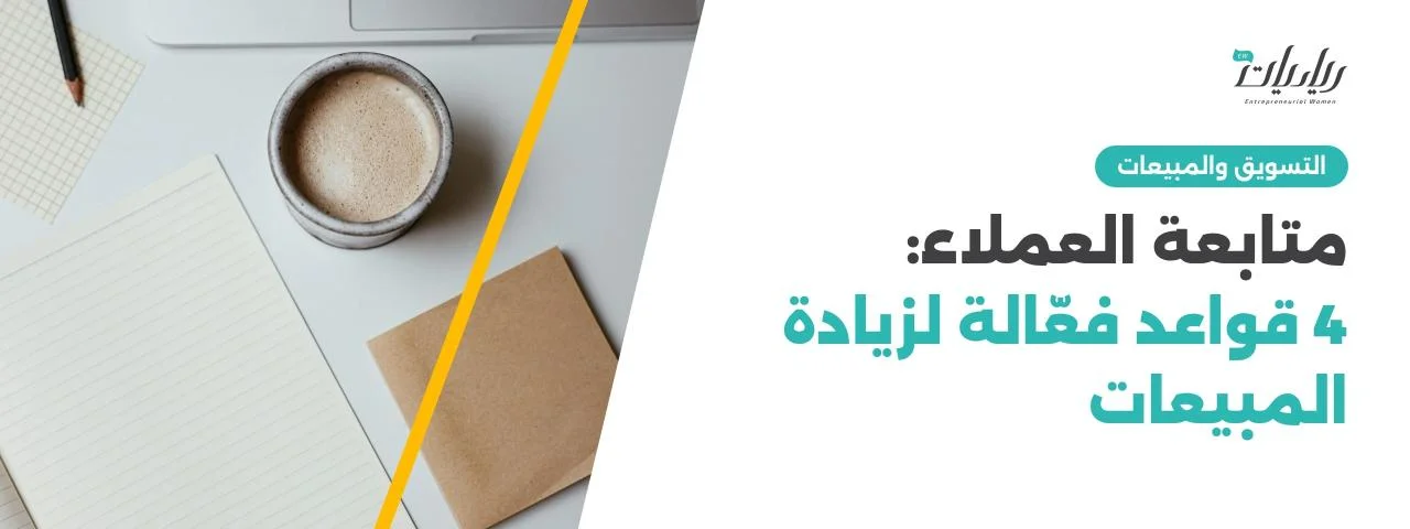 متابعة العملاء: 4 قواعد فعّالة لزيادة المبيعات