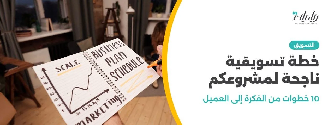 خطة تسويقية ناجحة لمشروعكم: 10 خطوات من الفكرة إلى العميل