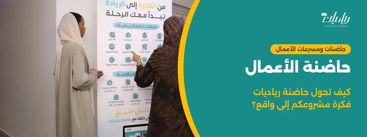 حاضنة الأعمال: كيف تحول حاضنة رياديات فكرة مشروعكم إلى واقع؟