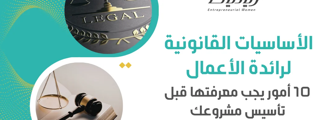 الأساسيات القانونية لرائدة الأعمال: 10 أمور يجب معرفتها قبل تأسيس مشروعك
